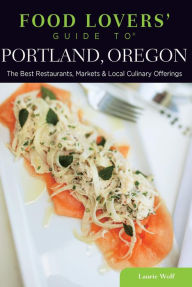 Title: Food Lovers' Guide to® Portland, Oregon: The Best Restaurants, Markets & Local Culinary Offerings, Author: Laurie Wolf