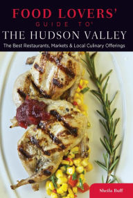 Title: Food Lovers' Guide to® The Hudson Valley: The Best Restaurants, Markets & Local Culinary Offerings, Author: Sheila Buff