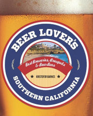 Title: Beer Lover's Southern California: Best Breweries, Brewpubs & Beer Bars, Author: Kristofor Barnes