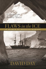 Title: Flaws in the Ice: In Search of Douglas Mawson, Author: David Day
