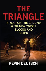 Title: The Triangle: A Year on the Ground with New York's Bloods and Crips, Author: Kevin Deutsch