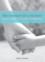 Essence of a Mother: Being Conscious Of The Sacred Moments Of Motherhood