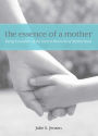 Essence of a Mother: Being Conscious Of The Sacred Moments Of Motherhood
