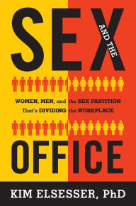 Title: Sex and the Office: Women, Men, and the Sex Partition That's Dividing the Workplace, Author: Kim Elsesser