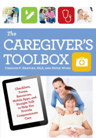 Title: The Caregiver's Toolbox: Checklists, Forms, Resources, Mobile Apps, and Straight Talk to Help You Provide Compassionate Care, Author: Carolyn P. Hartley