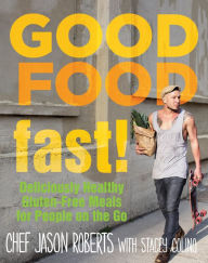 Title: Good Food--Fast!: Deliciously Healthy Gluten-Free Meals for People on the Go, Author: Jason Roberts