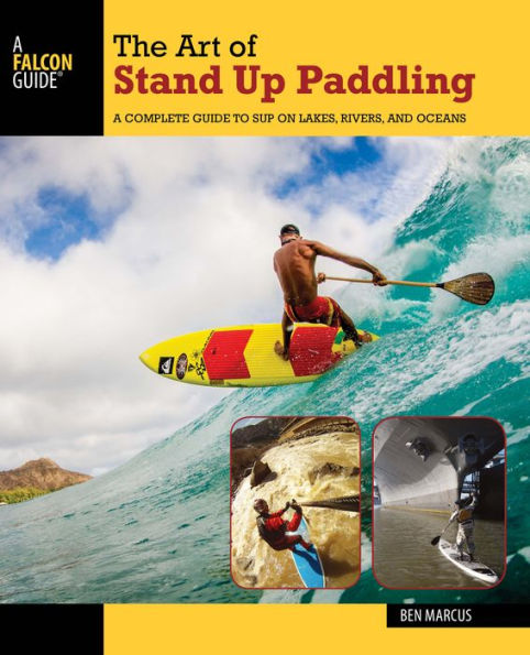 The Art of Stand Up Paddling: A Complete Guide to SUP on Lakes, Rivers, and Oceans