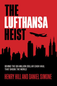 Title: The Lufthansa Heist: Behind the Six-Million-Dollar Cash Haul That Shook the World, Author: Henry Hill
