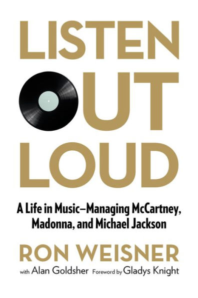 Listen Out Loud: A Life Music--Managing McCartney, Madonna, and Michael Jackson