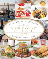 Title: Fairfield County Chef's Table: Extraordinary Recipes from Connecticut's Gold Coast, Author: Amy Kundrat