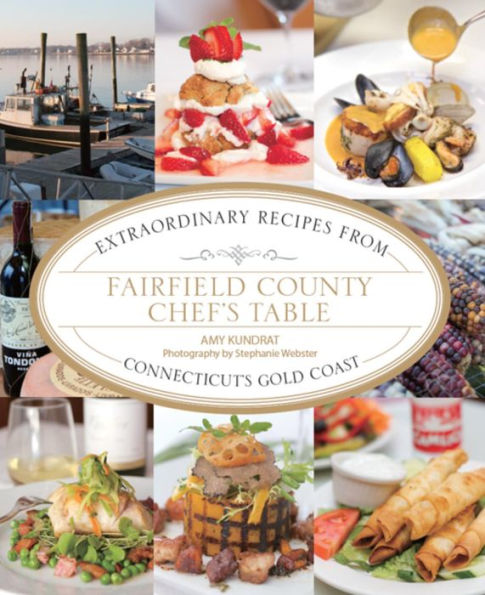 Fairfield County Chef's Table: Extraordinary Recipes from Connecticut's Gold Coast