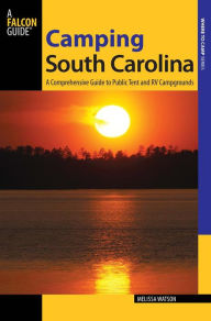 Title: Camping South Carolina: A Comprehensive Guide to Public Tent and RV Campgrounds, Author: Melissa Watson
