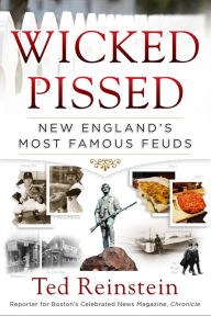 Title: Wicked Pissed: New England's Most Famous Feuds, Author: Ted Reinstein Author of Before Brooklyn: The Unsung Heroes Who Helped Break Baseball's Co