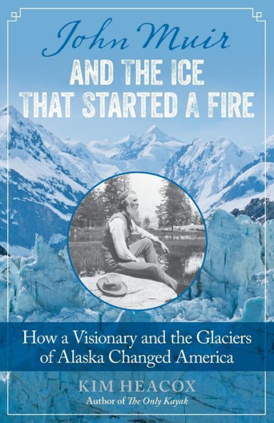 John Muir and the Ice That Started a Fire: How Visionary Glaciers of Alaska Changed America