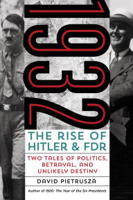 Title: 1932: The Rise of Hitler and FDR-Two Tales of Politics, Betrayal, and Unlikely Destiny, Author: David Pietrusza