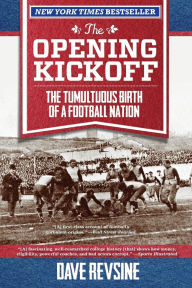 Title: The Opening Kickoff: The Tumultuous Birth of a Football Nation, Author: Dave Revsine