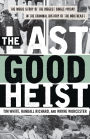 The Last Good Heist: The Inside Story of The Biggest Single Payday in the Criminal History of the Northeast