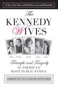 Title: Kennedy Wives: Triumph and Tragedy in America's Most Public Family, Author: Amber Hunt