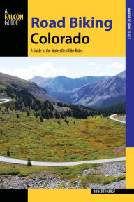 Title: Road Biking Colorado: A Guide to the State's Best Bike Rides, Author: Robert Hurst