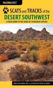 Title: Scats and Tracks of the Desert Southwest: A Field Guide to the Signs of 70 Wildlife Species, Author: James Halfpenny