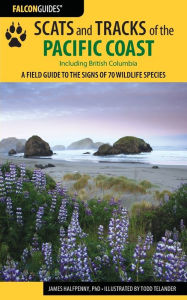 Title: Scats and Tracks of the Pacific Coast: A Field Guide to the Signs of 70 Wildlife Species, Author: James Halfpenny