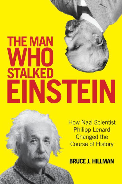 the Man Who Stalked Einstein: How Nazi Scientist Philipp Lenard Changed Course of History