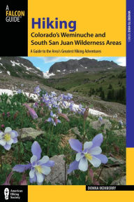 Title: Hiking Colorado's Weminuche and South San Juan Wilderness Areas: A Guide to the Area's Greatest Hiking Adventures, Author: Donna Ikenberry