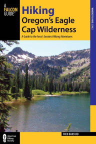 Title: Hiking Oregon's Eagle Cap Wilderness: A Guide to the Area's Greatest Hiking Adventures, Author: Fred Barstad