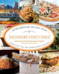 Title: Baltimore Chef's Table: Extraordinary Recipes from Charm City and the Surrounding Counties, Author: Kathryn Wielech Patterson