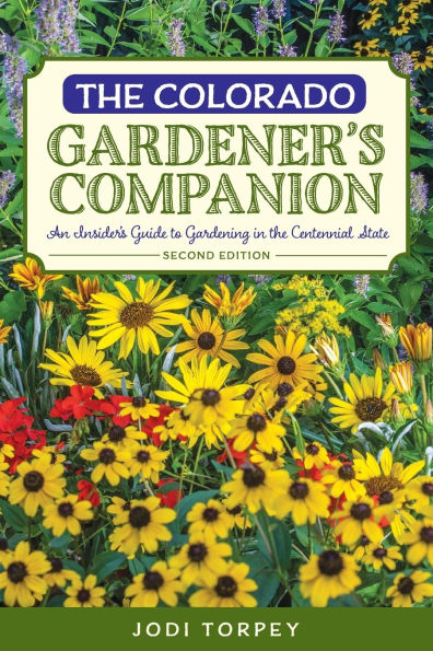 the Colorado Gardener's Companion: An Insider's Guide to Gardening Centennial State