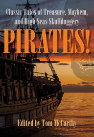 Title: Pirates!: Classic Tales of Treasure, Mayhem, and High Seas Skullduggery, Author: Tom McCarthy