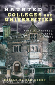 Title: Haunted Colleges and Universities: Creepy Campuses, Scary Scholars, and Deadly Dorms, Author: Tom Ogden