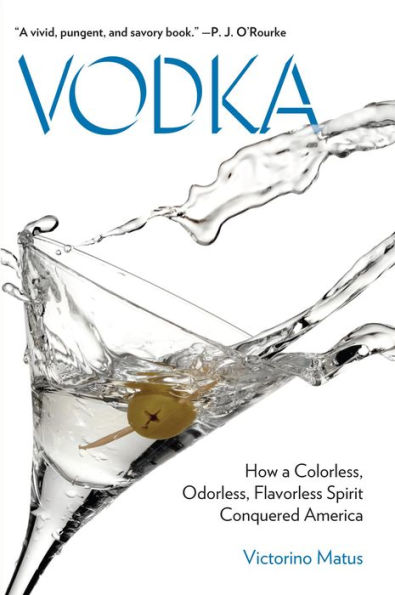 Vodka: How a Colorless, Odorless, Flavorless Spirit Conquered America