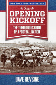 Title: The Opening Kickoff: The Tumultuous Birth of a Football Nation, Author: Dave Revsine