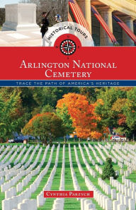 Title: Historical Tours Arlington National Cemetery: Trace the Path of America's Heritage, Author: Cynthia Parzych