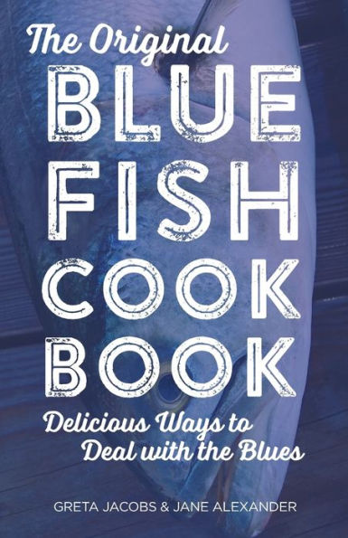 the Original Bluefish Cookbook: Delicious Ways to Deal with Blues