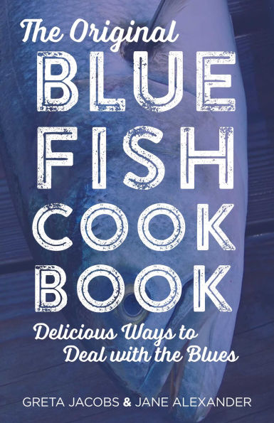 The Original Bluefish Cookbook: Delicious Ways to Deal with the Blues