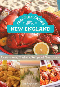 Title: Seafood Lover's New England: Restaurants, Markets, Recipes & Traditions, Author: Linda Beaulieu