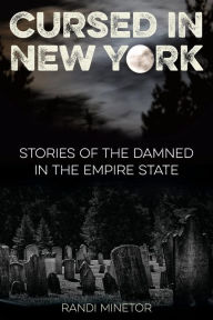 Title: Cursed in New York: Stories of the Damned in the Empire State, Author: Randi Minetor