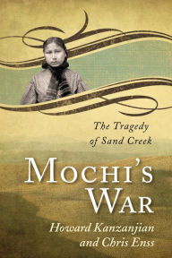 Title: Mochi's War: The Tragedy of Sand Creek, Author: Chris Enss