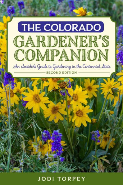 The Colorado Gardener's Companion: An Insider's Guide to Gardening in the Centennial State