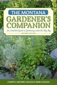 Title: The Montana Gardener's Companion: An Insider's Guide to Gardening under the Big Sky, Author: Cheryl Moore-Gough