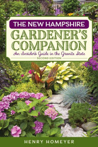 Title: The New Hampshire Gardener's Companion: An Insider's Guide to Gardening in the Granite State, Author: Henry Homeyer