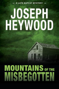 Title: Mountains of the Misbegotten: A Lute Bapcat Mystery, Author: Joseph Heywood