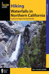 Title: Hiking Waterfalls in Northern California: A Guide to the Region's Best Waterfall Hikes, Author: Tracy Salcedo