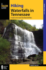 Title: Hiking Waterfalls in Tennessee: A Guide to the State's Best Waterfall Hikes, Author: Johnny Molloy