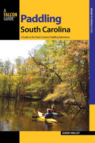 Title: Paddling South Carolina: A Guide to the State's Greatest Paddling Adventures, Author: Johnny Molloy
