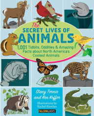 Title: The Secret Lives of Animals: 1,001 Tidbits, Oddities, and Amazing Facts about North America's Coolest Animals, Author: Stacy Tornio