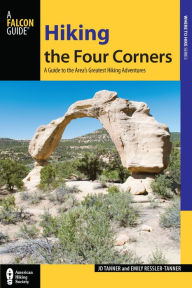 Title: Hiking the Four Corners: A Guide to the Area's Greatest Hiking Adventures, Author: JD Tanner