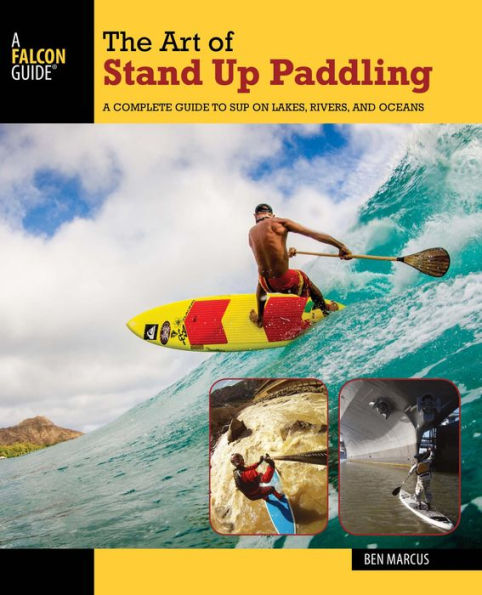 The Art of Stand Up Paddling: A Complete Guide to SUP on Lakes, Rivers, and Oceans